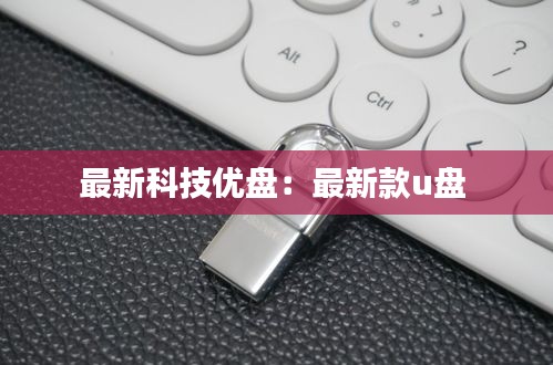 最新科技優(yōu)盤(pán)：最新款u盤(pán) 