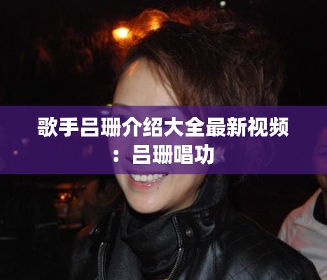 歌手呂珊介紹大全最新視頻：呂珊唱功 