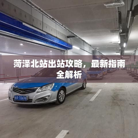 菏澤北站出站攻略，最新指南全解析