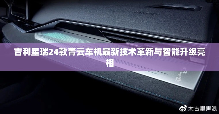 吉利星瑞24款青云車機(jī)最新技術(shù)革新與智能升級亮相