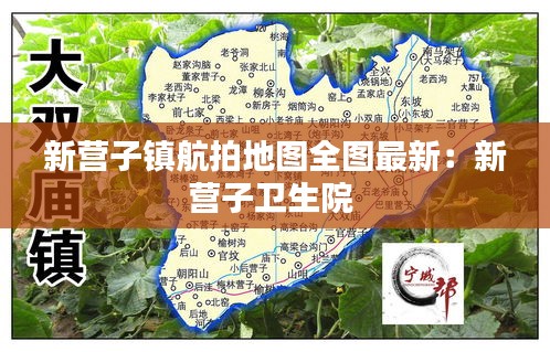 新?tīng)I(yíng)子鎮(zhèn)航拍地圖全圖最新：新?tīng)I(yíng)子衛(wèi)生院 