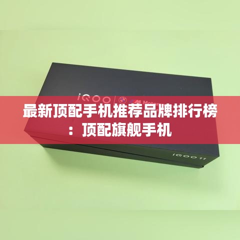 最新頂配手機(jī)推薦品牌排行榜：頂配旗艦手機(jī) 