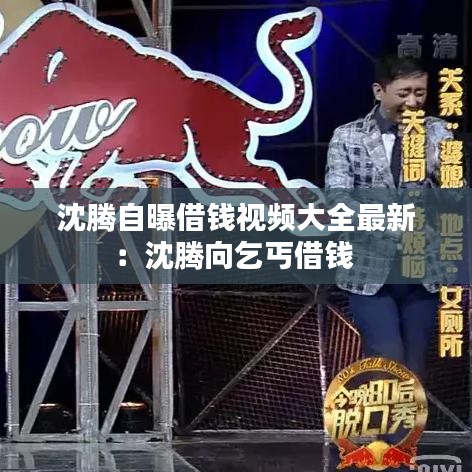沈騰自曝借錢視頻大全最新：沈騰向乞丐借錢 