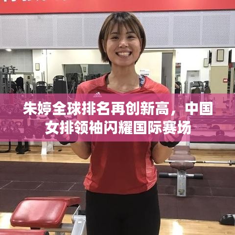 朱婷全球排名再創(chuàng)新高，中國(guó)女排領(lǐng)袖閃耀國(guó)際賽場(chǎng)