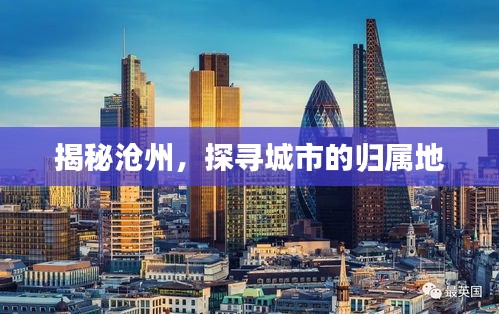 揭秘滄州，探尋城市的歸屬地