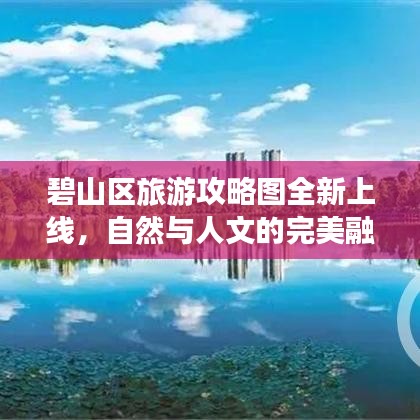 碧山區(qū)旅游攻略圖全新上線，自然與人文的完美融合勝地探索指南