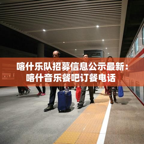 喀什樂(lè)隊(duì)招募信息公示最新：喀什音樂(lè)餐吧訂餐電話 