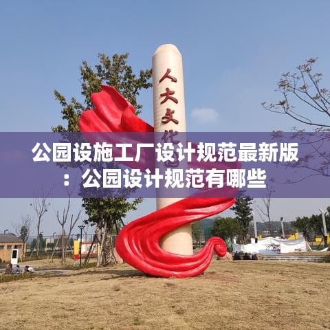 公園設(shè)施工廠設(shè)計規(guī)范最新版：公園設(shè)計規(guī)范有哪些 