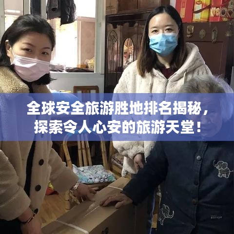 全球安全旅游勝地排名揭秘，探索令人心安的旅游天堂！