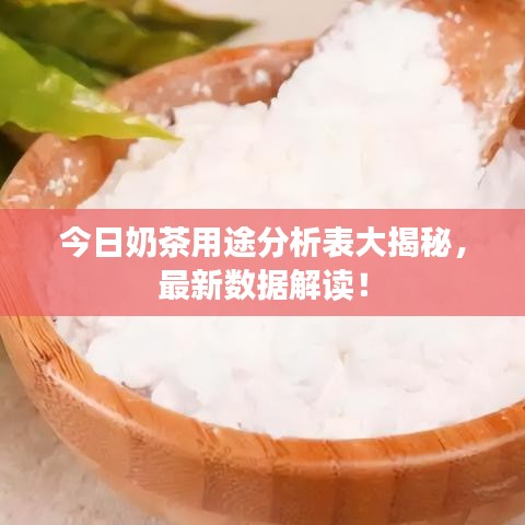 今日奶茶用途分析表大揭秘，最新數(shù)據(jù)解讀！