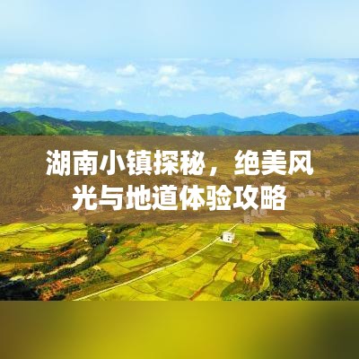 湖南小鎮(zhèn)探秘，絕美風光與地道體驗攻略
