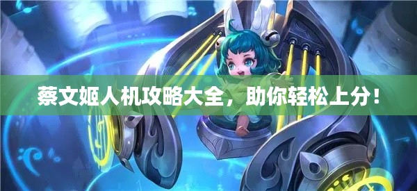 蔡文姬人機(jī)攻略大全，助你輕松上分！