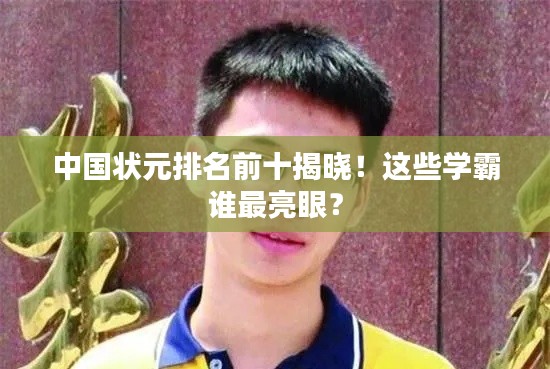 中國狀元排名前十揭曉！這些學(xué)霸誰最亮眼？