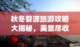 秋冬婺源旅游攻略大揭秘，美景盡收眼底！