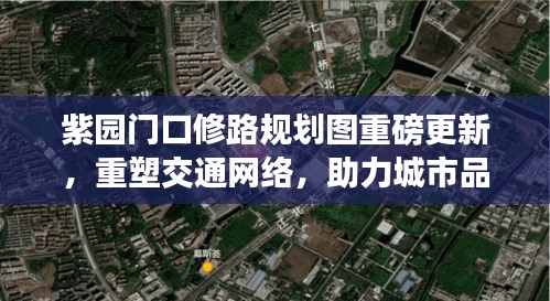 紫園門口修路規(guī)劃圖重磅更新，重塑交通網(wǎng)絡(luò)，助力城市品質(zhì)飛躍提升