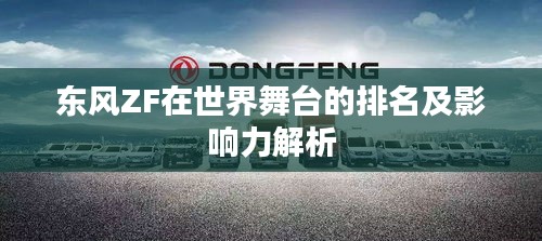 東風(fēng)ZF在世界舞臺的排名及影響力解析