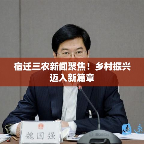 宿遷三農(nóng)新聞聚焦！鄉(xiāng)村振興邁入新篇章