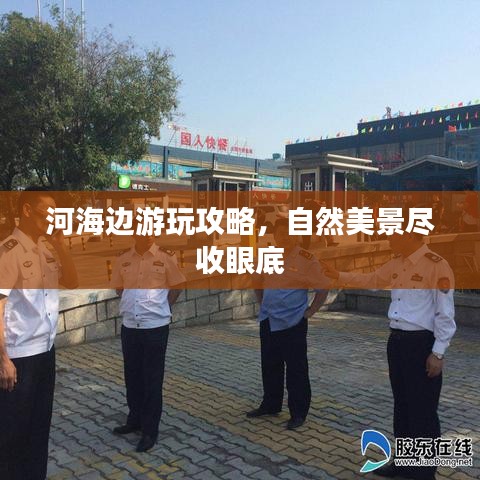 河海邊游玩攻略，自然美景盡收眼底