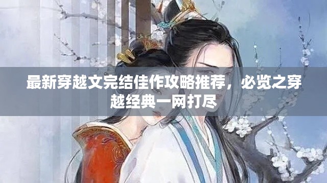 最新穿越文完結(jié)佳作攻略推薦，必覽之穿越經(jīng)典一網(wǎng)打盡