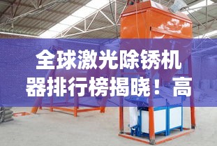 全球激光除銹機器排行榜揭曉！高效除銹設(shè)備大比拼