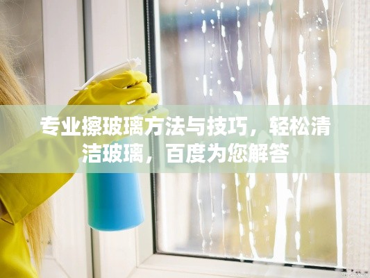 專業(yè)擦玻璃方法與技巧，輕松清潔玻璃，百度為您解答