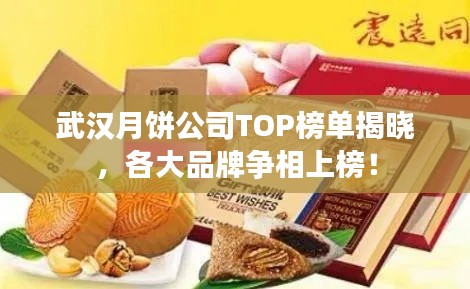 武漢月餅公司TOP榜單揭曉，各大品牌爭(zhēng)相上榜！