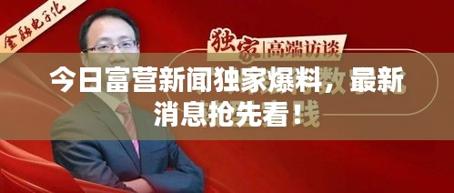 今日富營(yíng)新聞獨(dú)家爆料，最新消息搶先看！