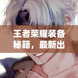 王者榮耀裝備秘籍，最新出裝攻略與搭配藝術(shù)