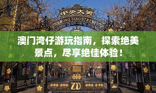 澳門灣仔游玩指南，探索絕美景點，盡享絕佳體驗！