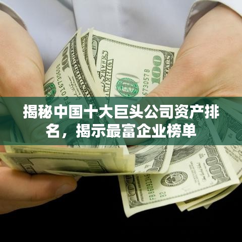 揭秘中國十大巨頭公司資產(chǎn)排名，揭示最富企業(yè)榜單