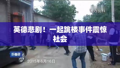 英德悲??！一起跳樓事件震驚社會