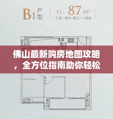 佛山最新購(gòu)房地圖攻略，全方位指南助你輕松購(gòu)房！