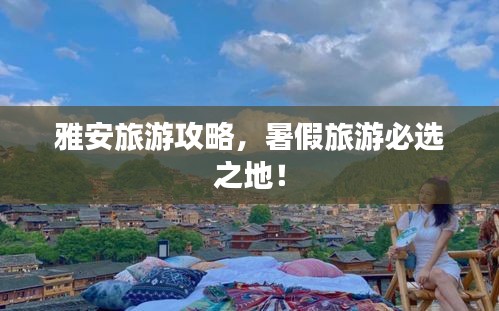 雅安旅游攻略，暑假旅游必選之地！