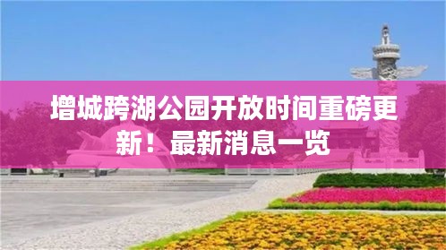 增城跨湖公園開放時間重磅更新！最新消息一覽