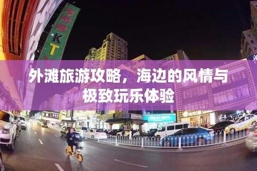 外灘旅游攻略，海邊的風(fēng)情與極致玩樂體驗