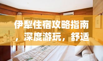伊犁住宿攻略指南，深度游玩，舒適住宿！