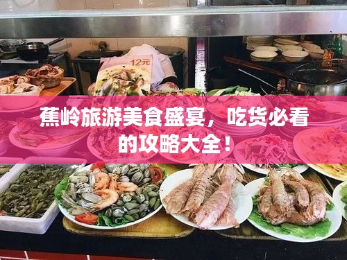 蕉嶺旅游美食盛宴，吃貨必看的攻略大全！