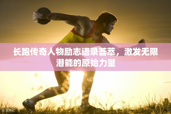長(zhǎng)跑傳奇人物勵(lì)志語錄薈萃，激發(fā)無限潛能的原始力量