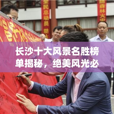 長沙十大風(fēng)景名勝榜單揭秘，絕美風(fēng)光必游之地！