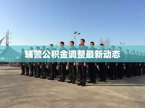 輔警公積金調(diào)整最新動態(tài)