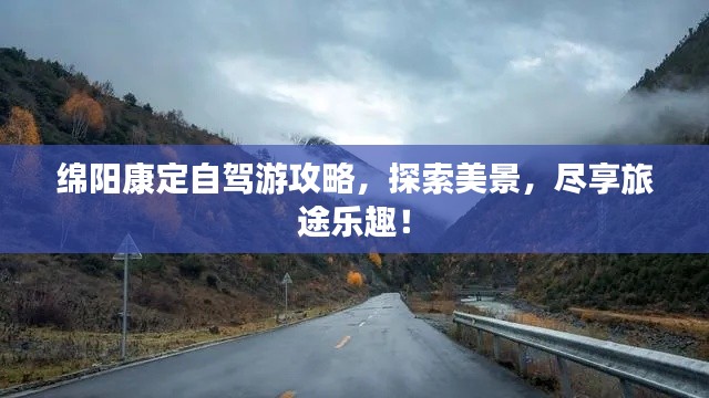 綿陽康定自駕游攻略，探索美景，盡享旅途樂趣！