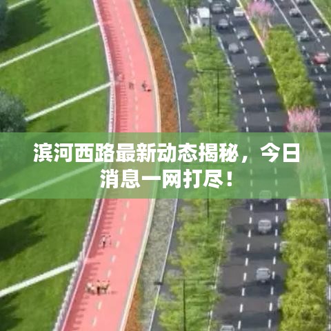 濱河西路最新動態(tài)揭秘，今日消息一網打盡！