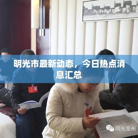 明光市最新動(dòng)態(tài)，今日熱點(diǎn)消息匯總