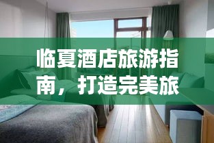 臨夏酒店旅游指南，打造完美旅行住宿體驗(yàn)
