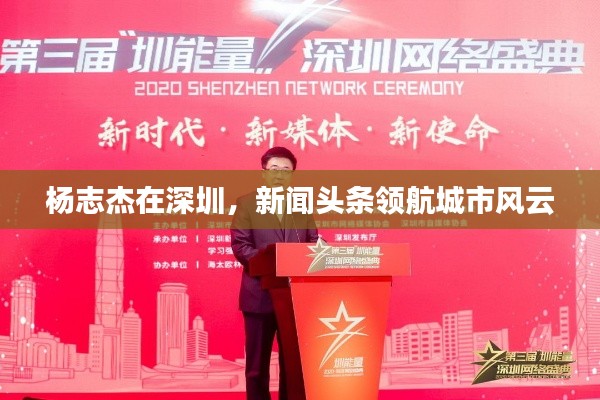 楊志杰在深圳，新聞頭條領航城市風云