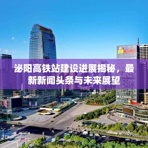 泌陽高鐵站建設(shè)進展揭秘，最新新聞頭條與未來展望