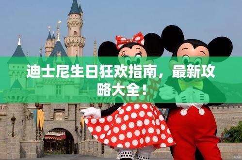 迪士尼生日狂歡指南，最新攻略大全！