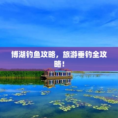 博湖釣魚攻略，旅游垂釣全攻略！