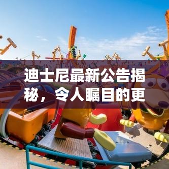 迪士尼最新公告揭秘，令人矚目的更新與驚喜消息！