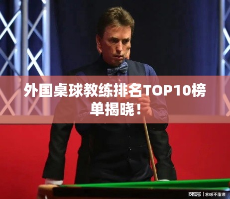 外國桌球教練排名TOP10榜單揭曉！